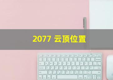 2077 云顶位置